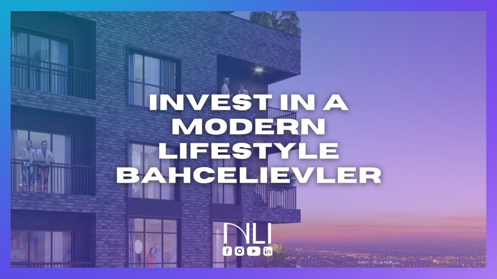 Invest in a Modern Lifestyle Bahcelievler