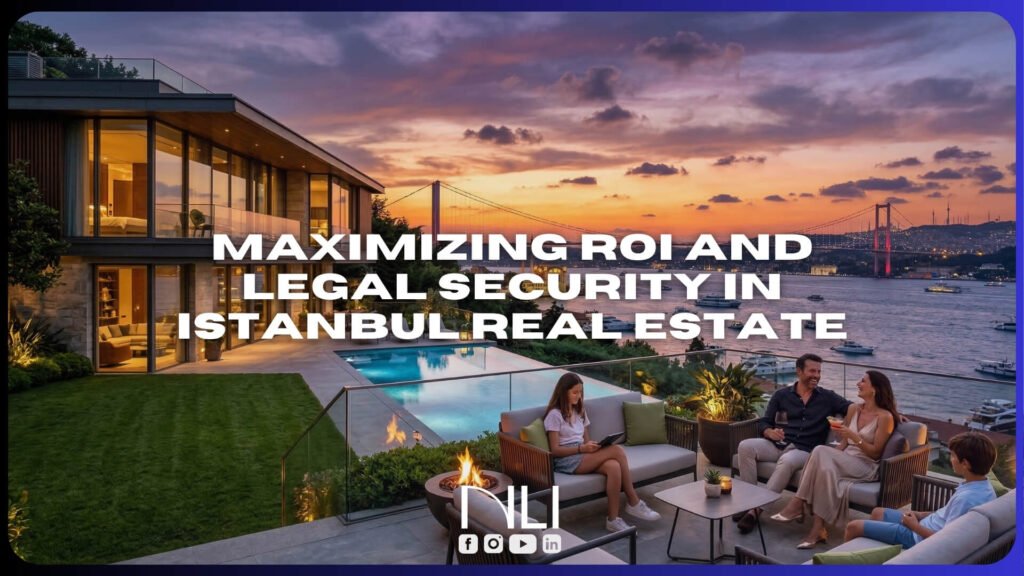 Maximizing ROI and Legal Security in Istanbul Real Estate